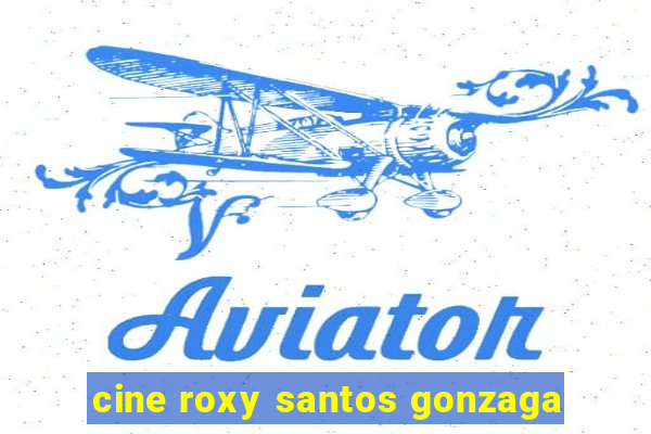 cine roxy santos gonzaga